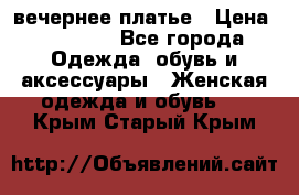 вечернее платье › Цена ­ 25 000 - Все города Одежда, обувь и аксессуары » Женская одежда и обувь   . Крым,Старый Крым